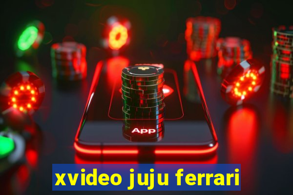 xvideo juju ferrari